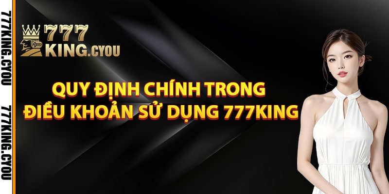 Quy định chính trong điều khoản sử dụng 777King